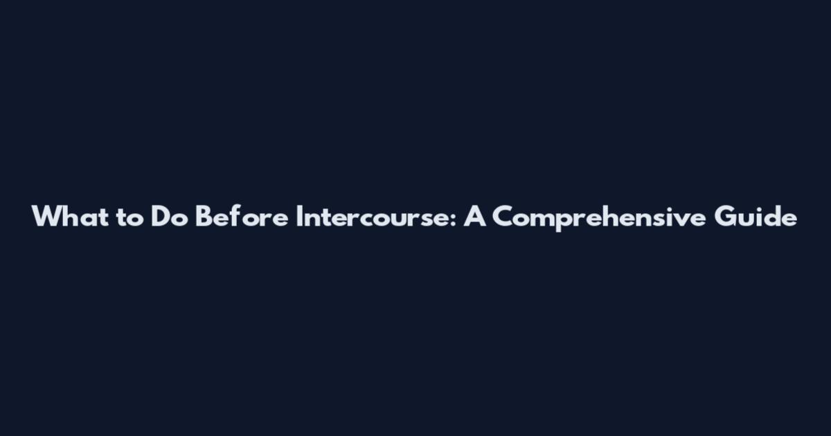 What to Do Before Intercourse: A Comprehensive Guide