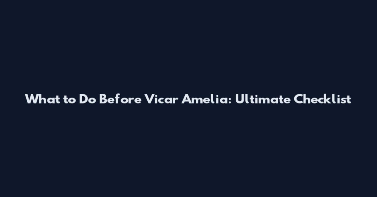 What to Do Before Vicar Amelia: Ultimate Checklist