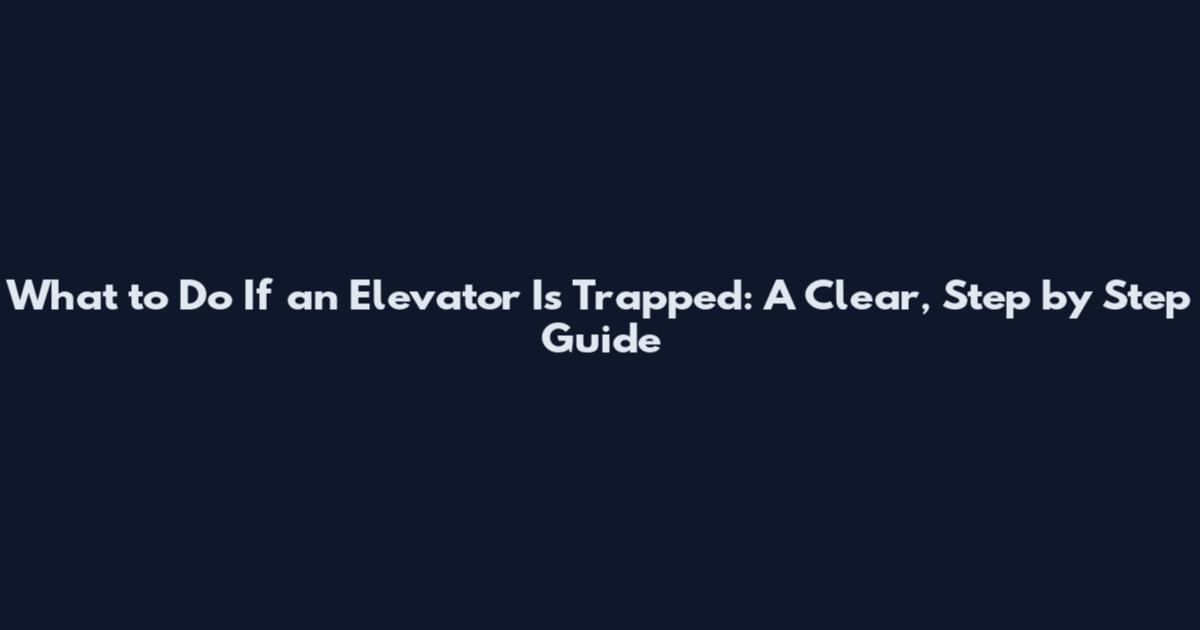 What to Do If an Elevator Is Trapped: A Clear, Step by Step Guide