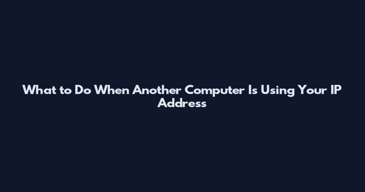 What to Do When Another Computer Is Using Your IP Address