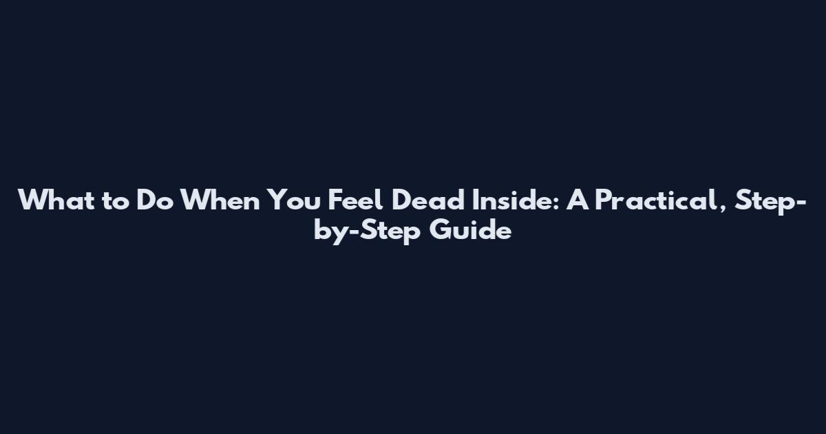 What to Do When You Feel Dead Inside: A Practical, Step-by-Step Guide