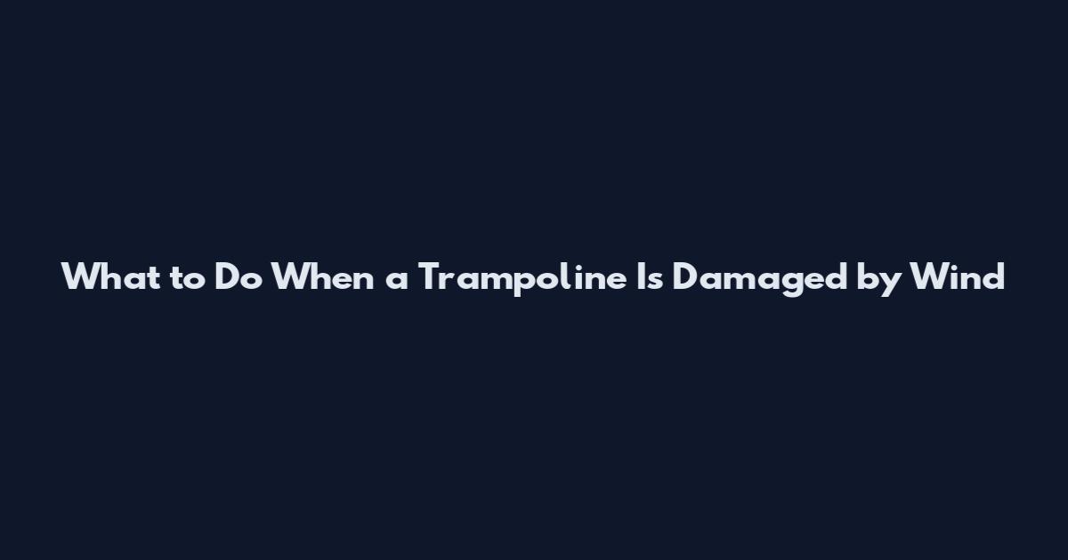 What to Do When a Trampoline Is Damaged by Wind