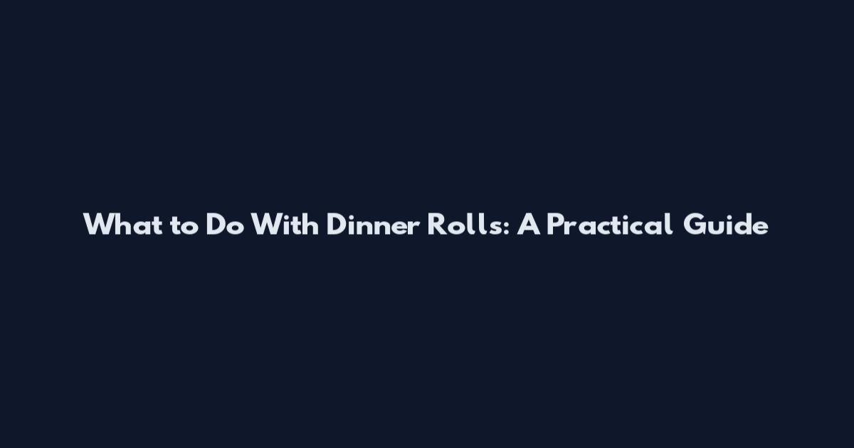 What to Do With Dinner Rolls: A Practical Guide