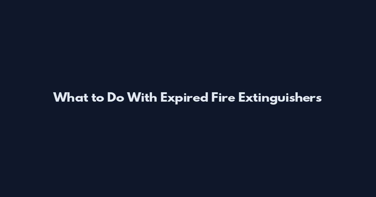 What to Do With Expired Fire Extinguishers