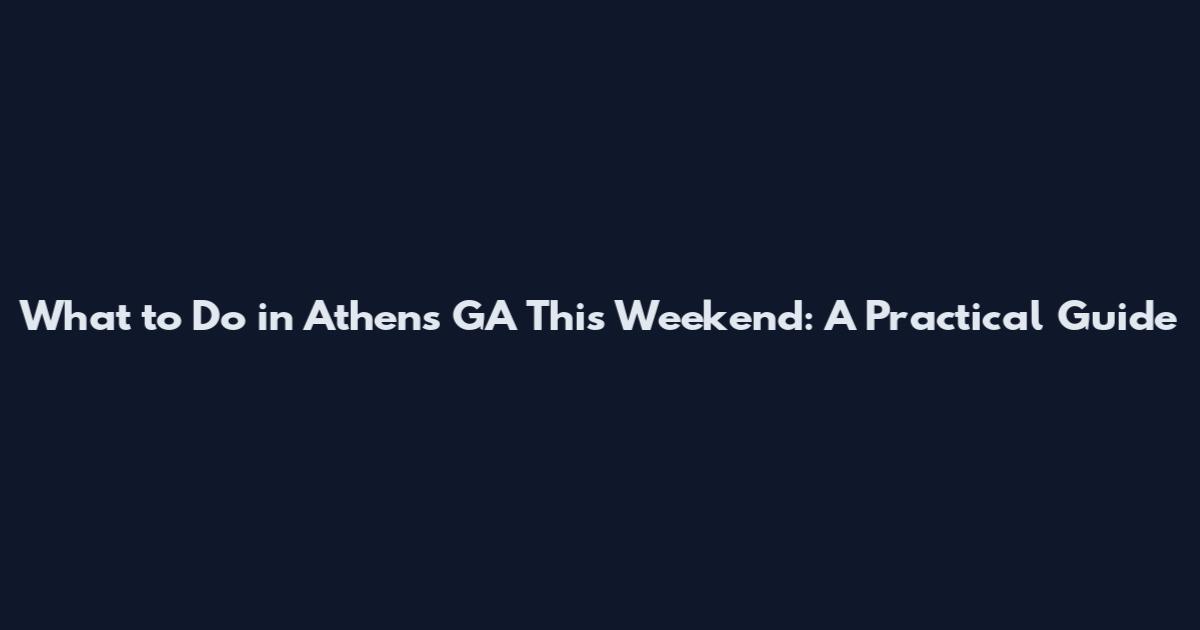 What to Do in Athens GA This Weekend: A Practical Guide