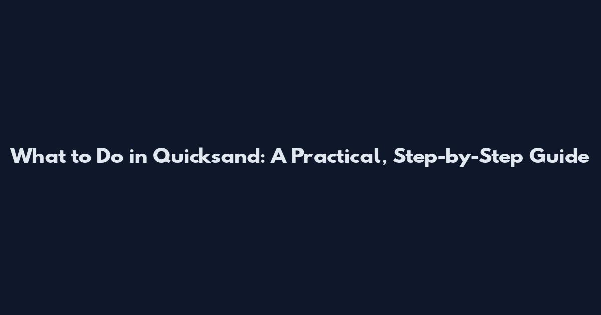 What to Do in Quicksand: A Practical, Step-by-Step Guide