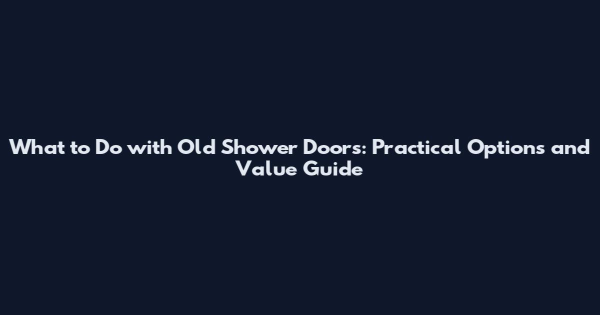 What to Do with Old Shower Doors: Practical Options and Value Guide