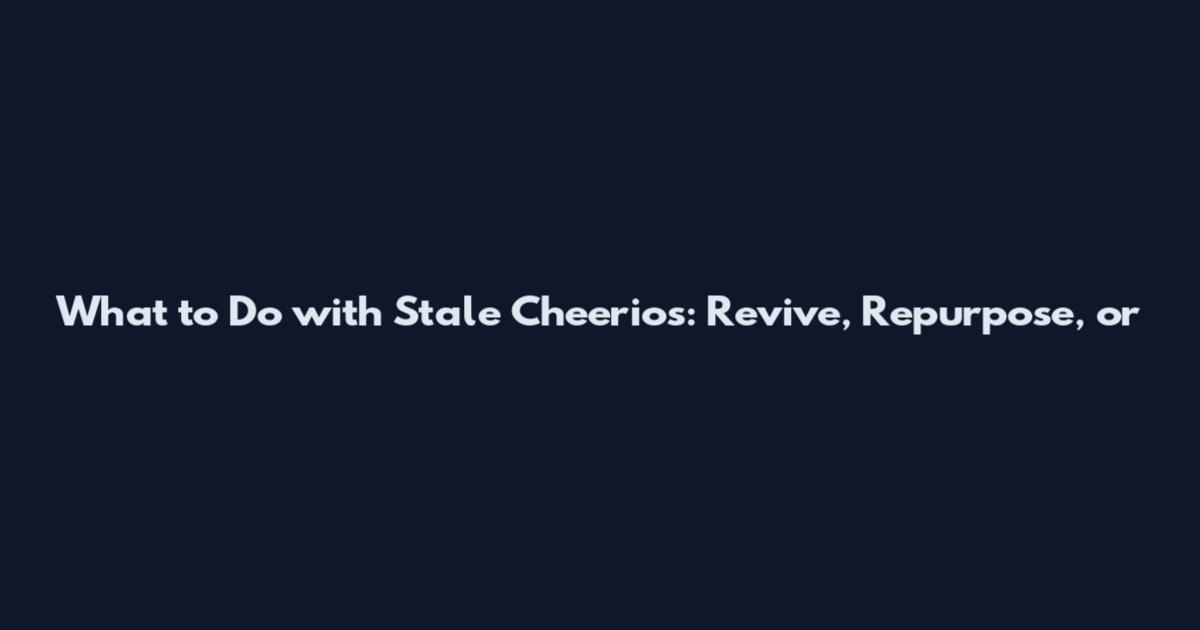What to Do with Stale Cheerios: Revive, Repurpose, or