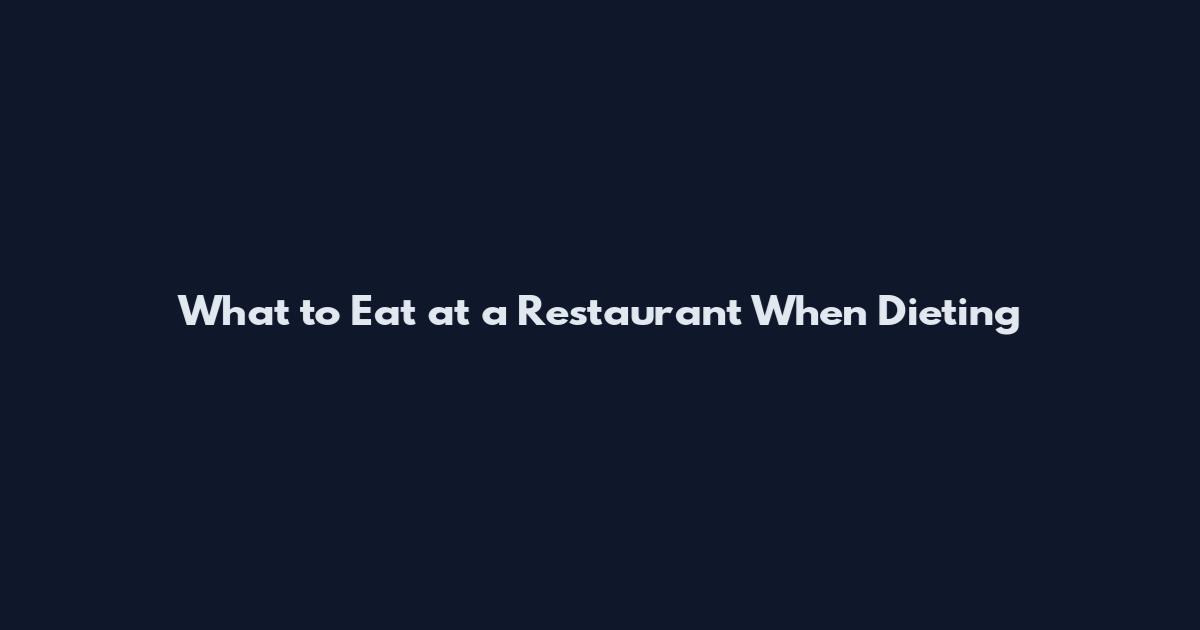 What to Eat at a Restaurant When Dieting
