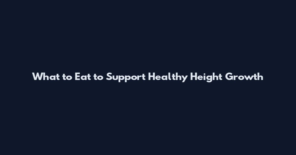 What to Eat to Support Healthy Height Growth