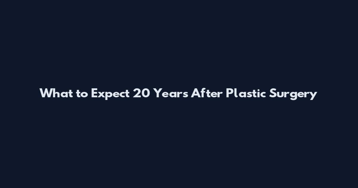 What to Expect 20 Years After Plastic Surgery