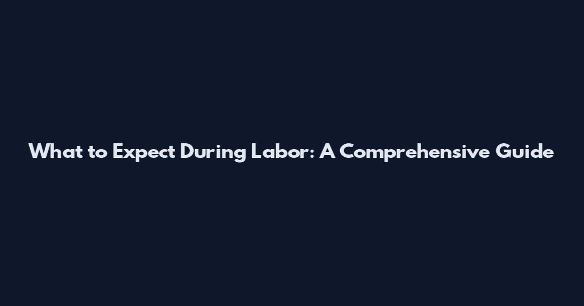 What to Expect During Labor: A Comprehensive Guide
