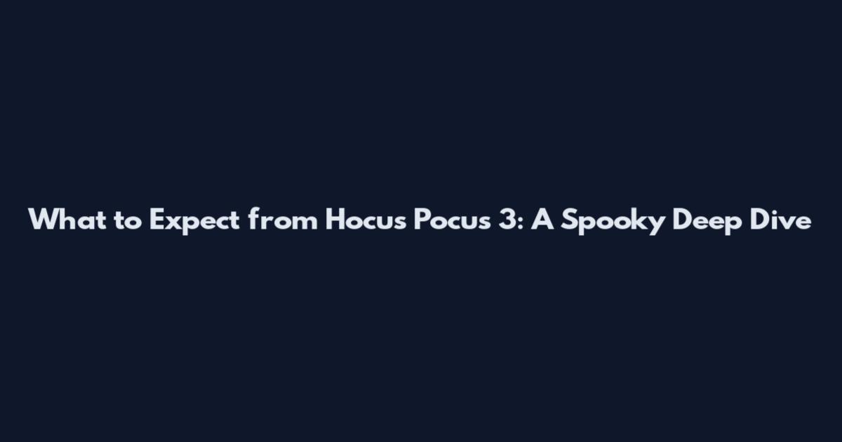 What to Expect from Hocus Pocus 3: A Spooky Deep Dive