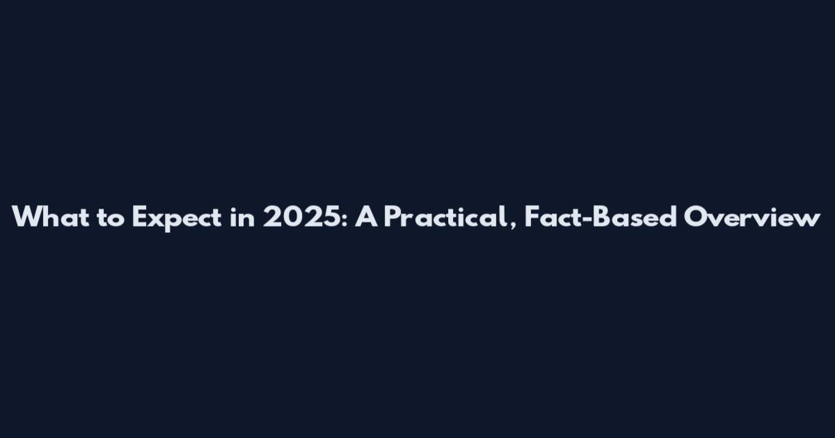 What to Expect in 2025: A Practical, Fact-Based Overview