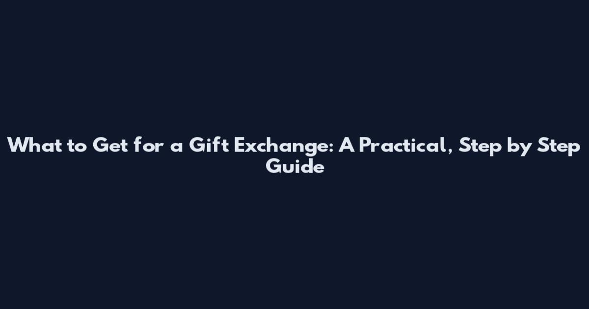 What to Get for a Gift Exchange: A Practical, Step by Step Guide
