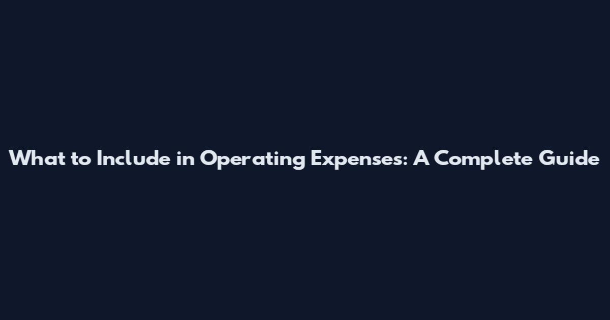 What to Include in Operating Expenses: A Complete Guide