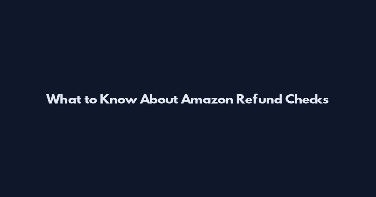 What to Know About Amazon Refund Checks