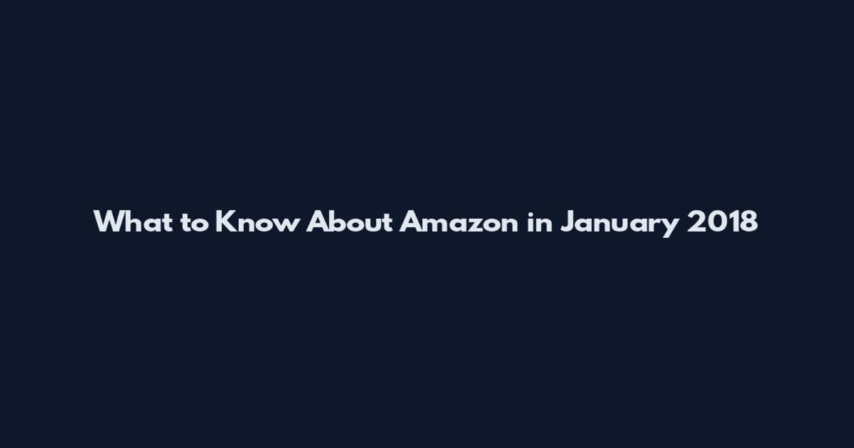 What to Know About Amazon in January 2018