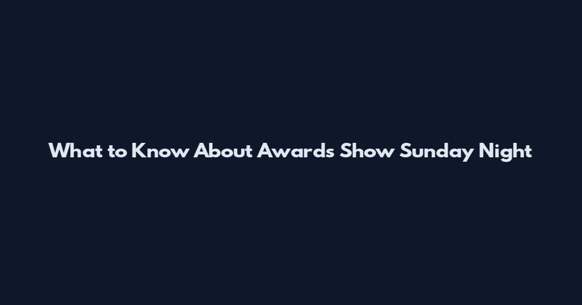 What to Know About Awards Show Sunday Night