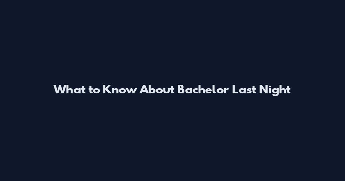 What to Know About Bachelor Last Night