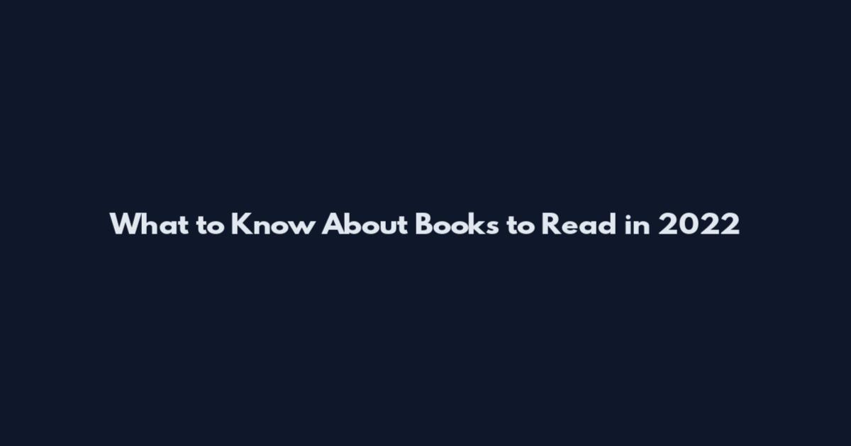What to Know About Books to Read in 2022