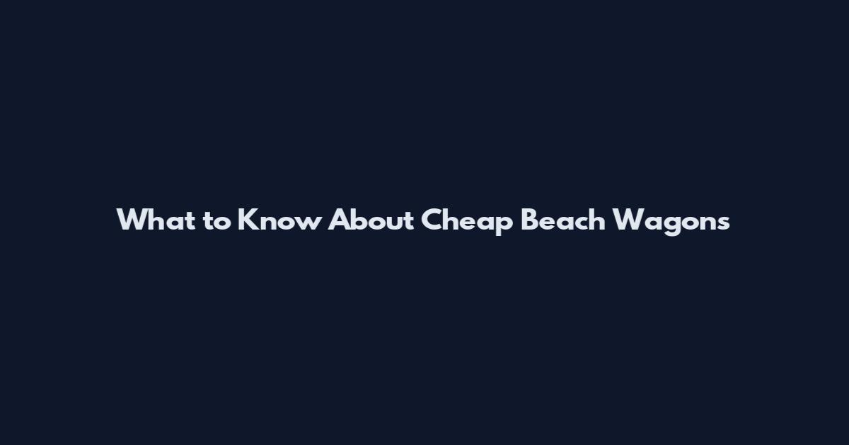 What to Know About Cheap Beach Wagons