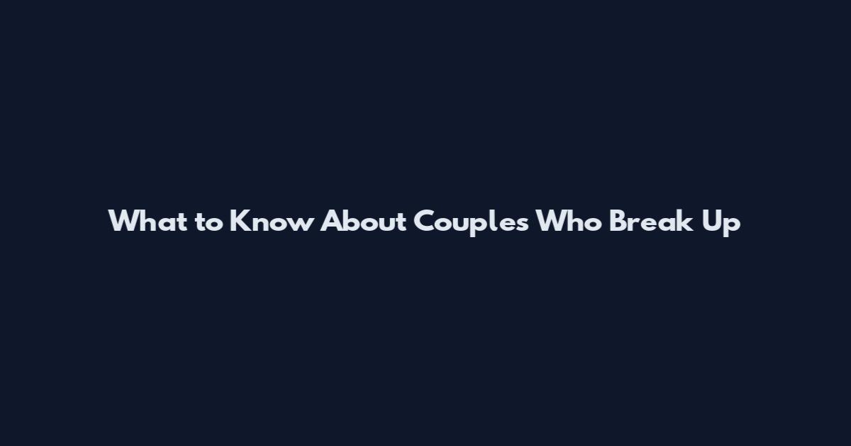 What to Know About Couples Who Break Up