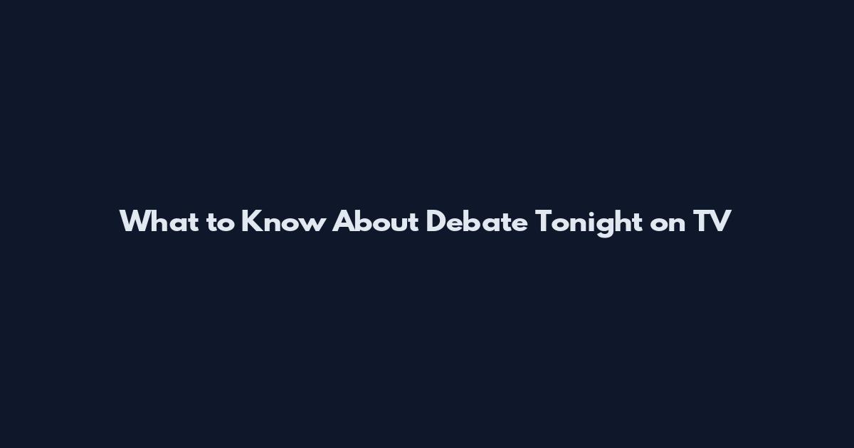 What to Know About Debate Tonight on TV