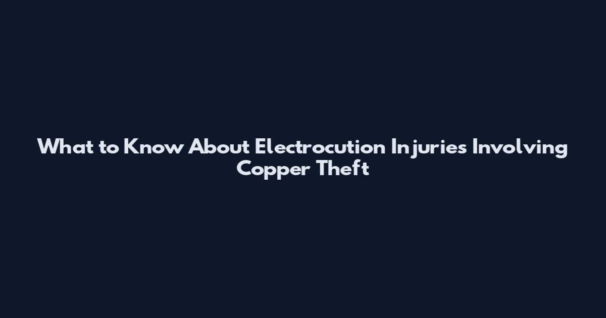 What to Know About Electrocution Injuries Involving Copper Theft