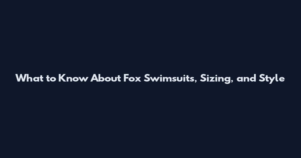 What to Know About Fox Swimsuits, Sizing, and Style