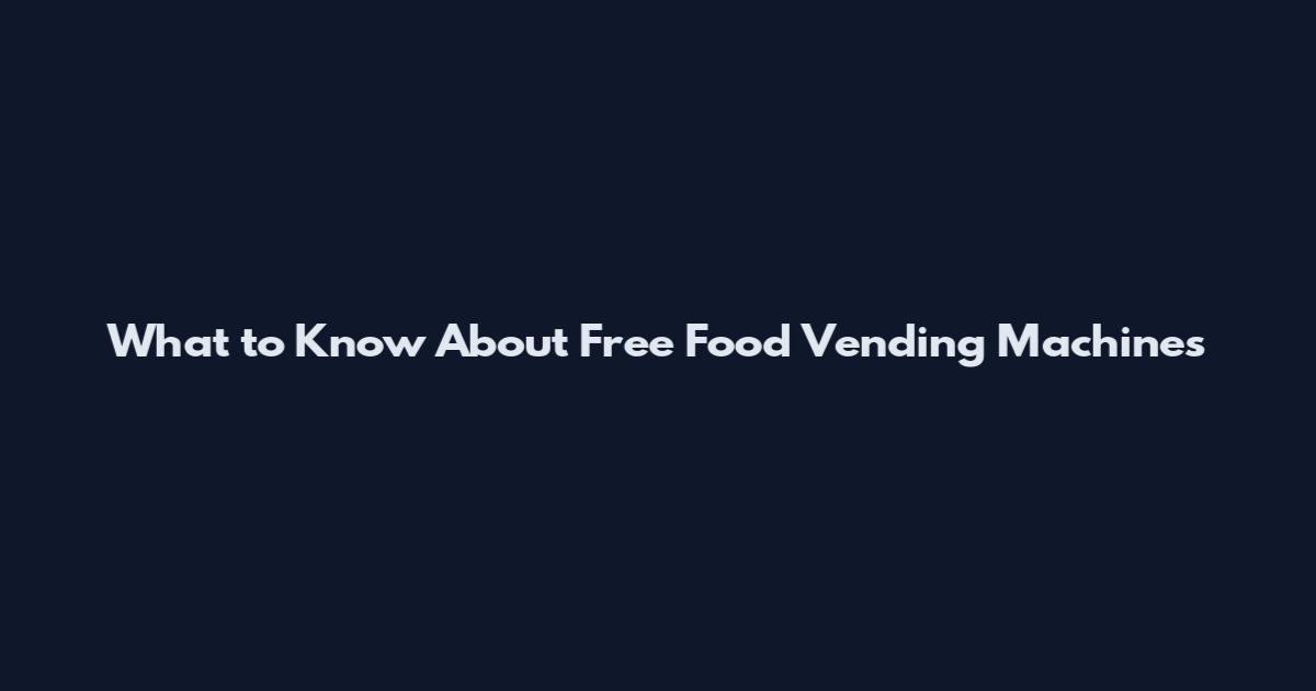 What to Know About Free Food Vending Machines