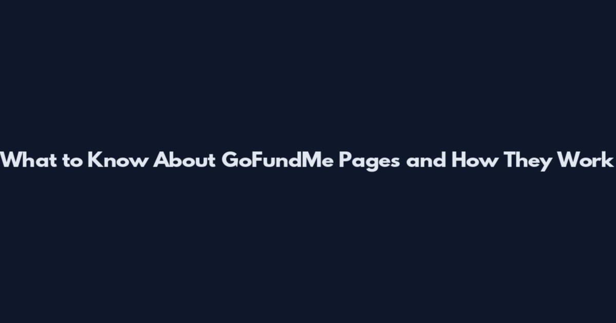 What to Know About GoFundMe Pages and How They Work