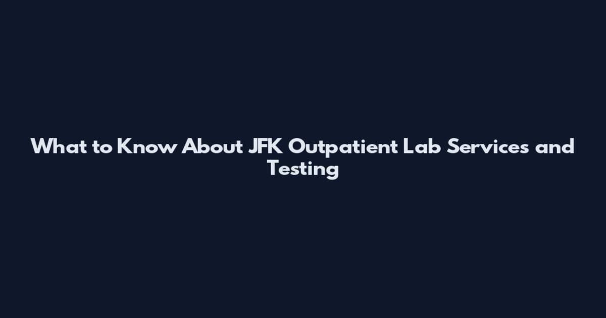 What to Know About JFK Outpatient Lab Services and Testing