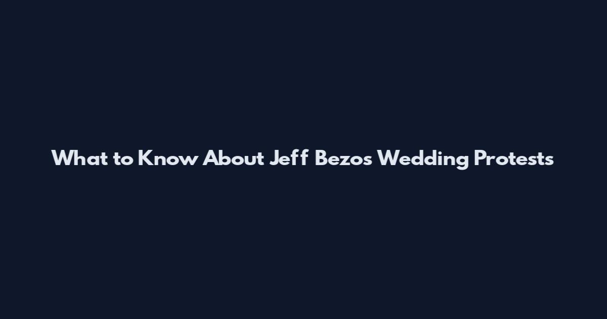 What to Know About Jeff Bezos Wedding Protests