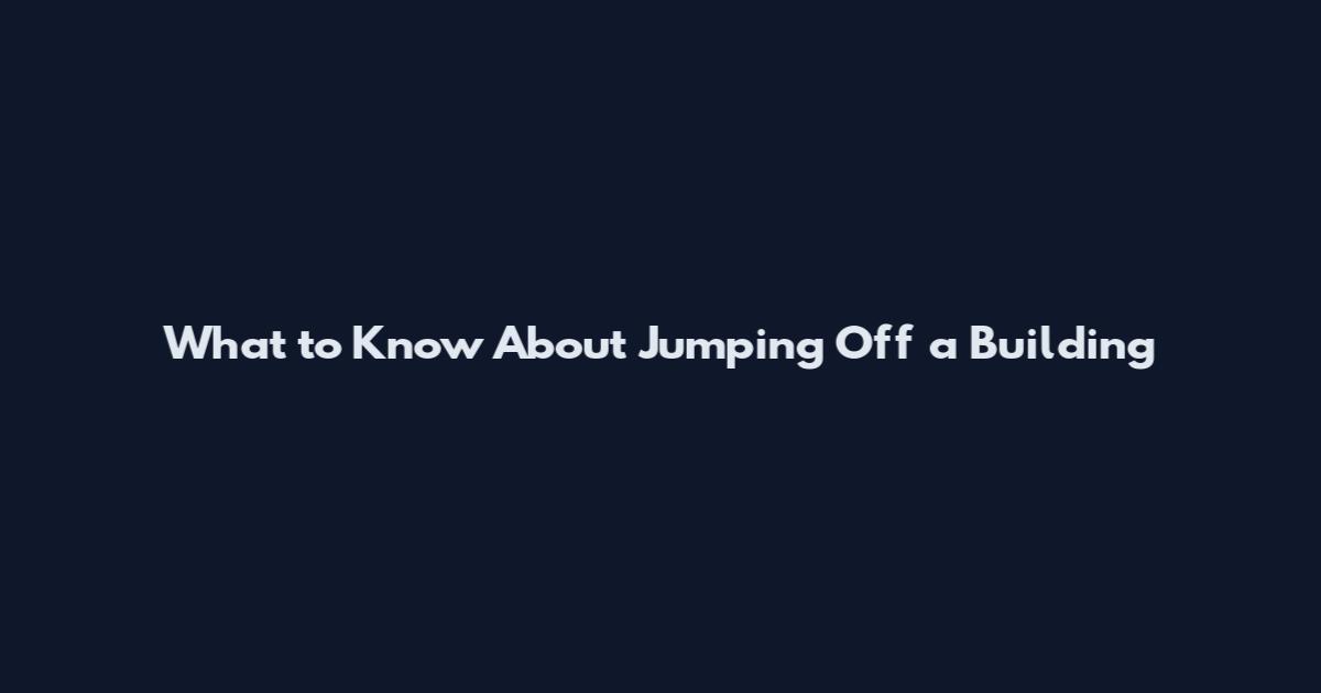 What to Know About Jumping Off a Building