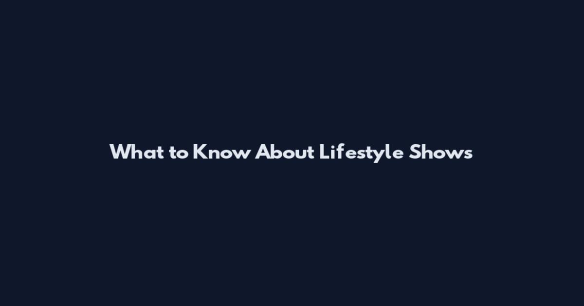 What to Know About Lifestyle Shows