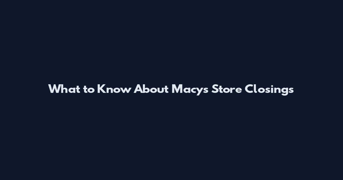 What to Know About Macy's Store Closings
