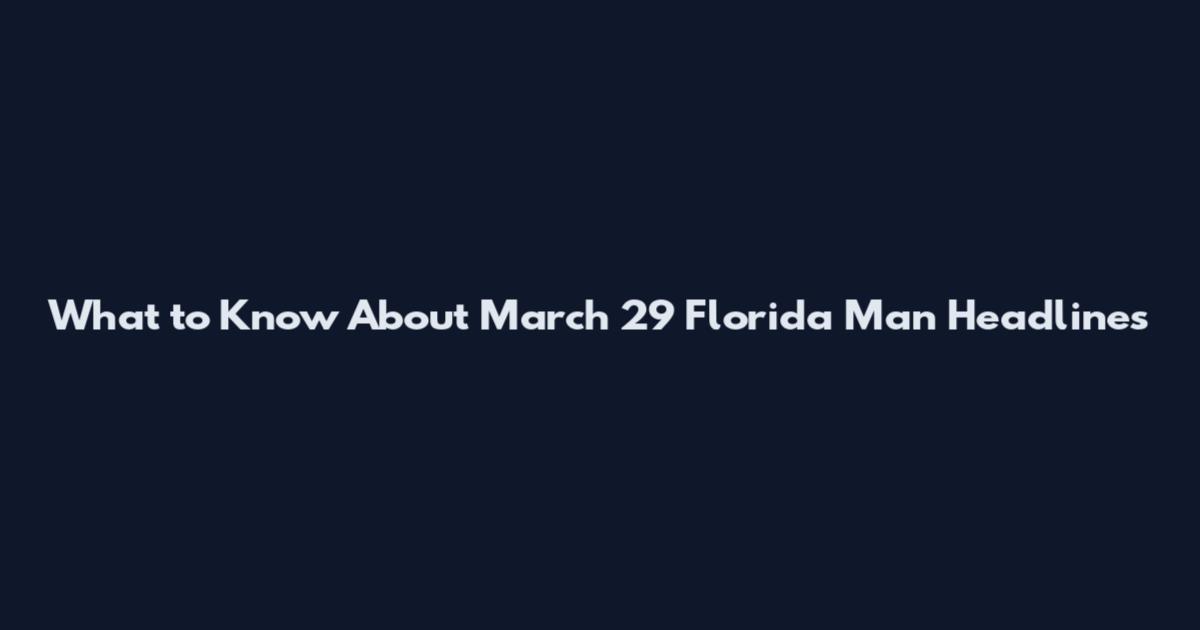 What to Know About March 29 Florida Man Headlines