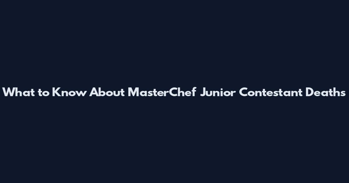 What to Know About MasterChef Junior Contestant Deaths