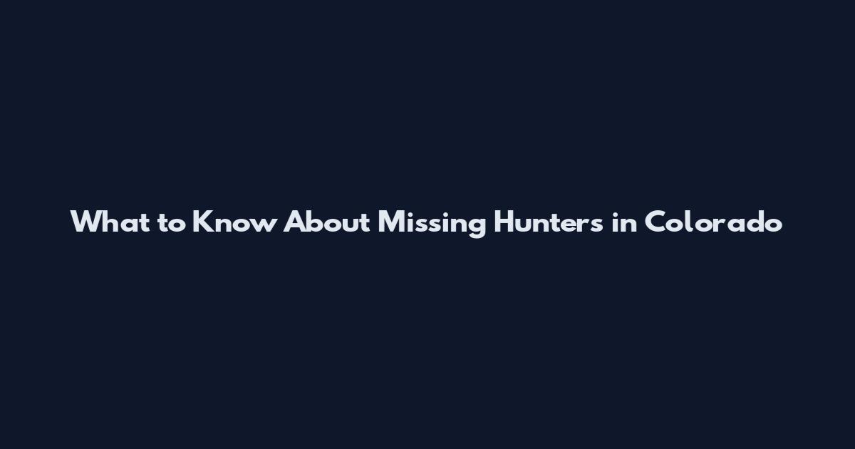 What to Know About Missing Hunters in Colorado