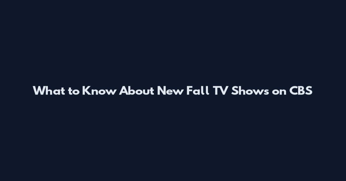 What to Know About New Fall TV Shows on CBS