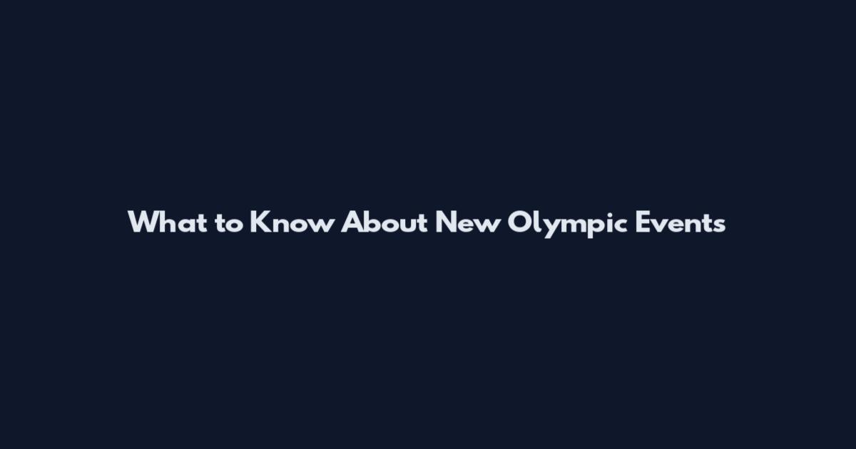 What to Know About New Olympic Events