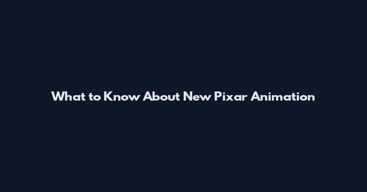 What to Know About New Pixar Animation