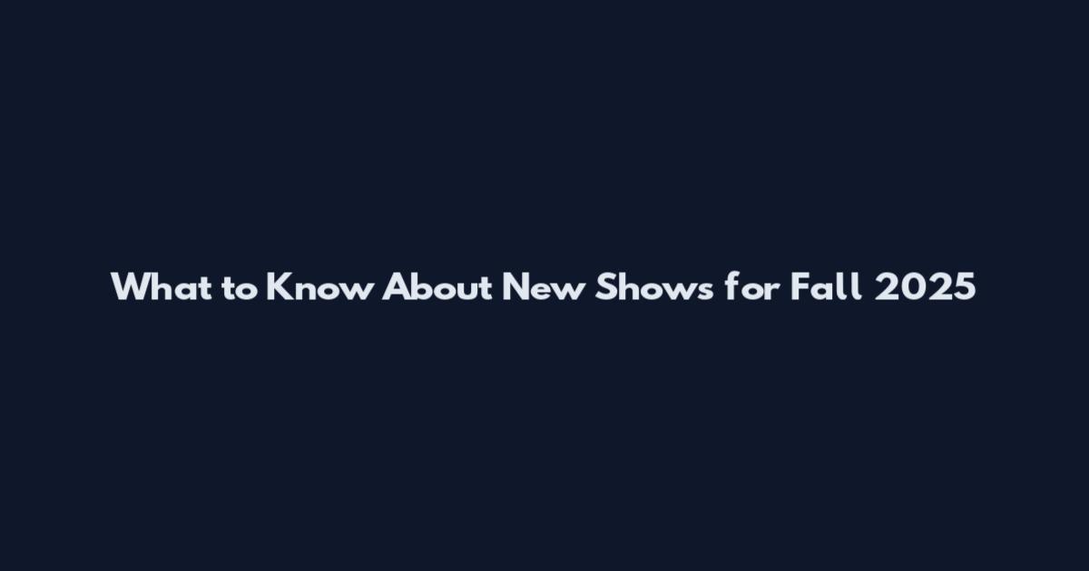 What to Know About New Shows for Fall 2025