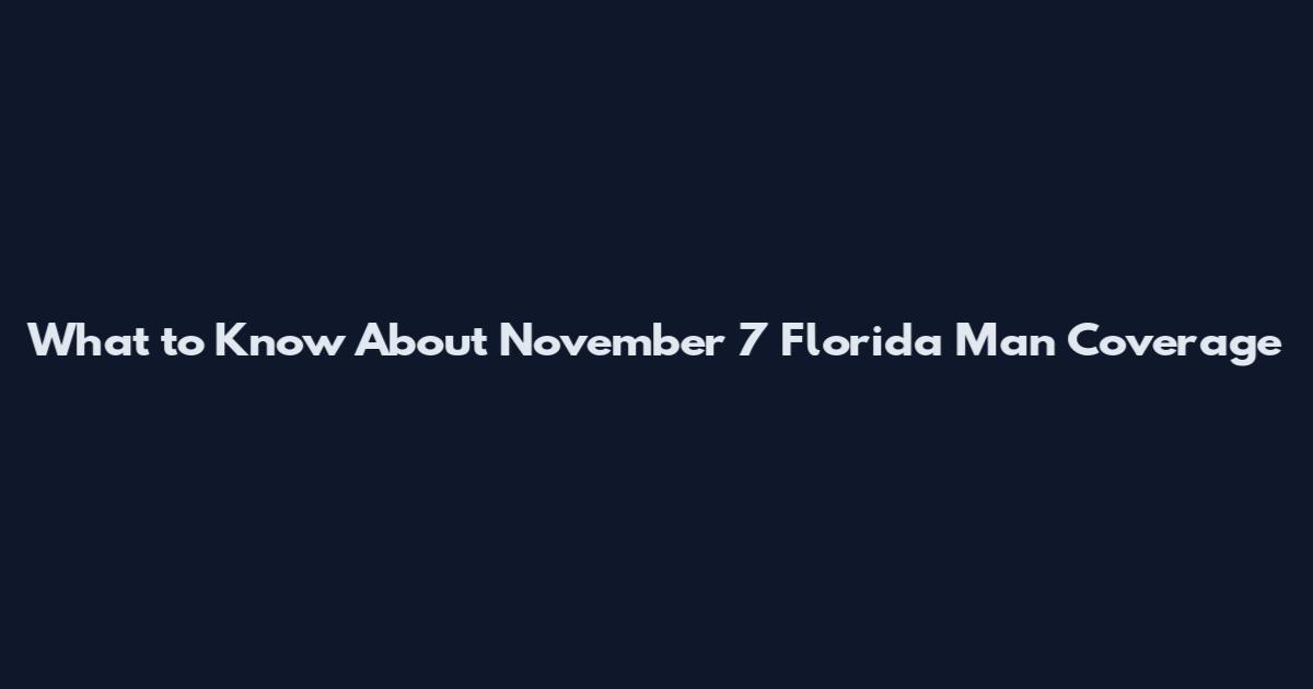 What to Know About November 7 Florida Man Coverage