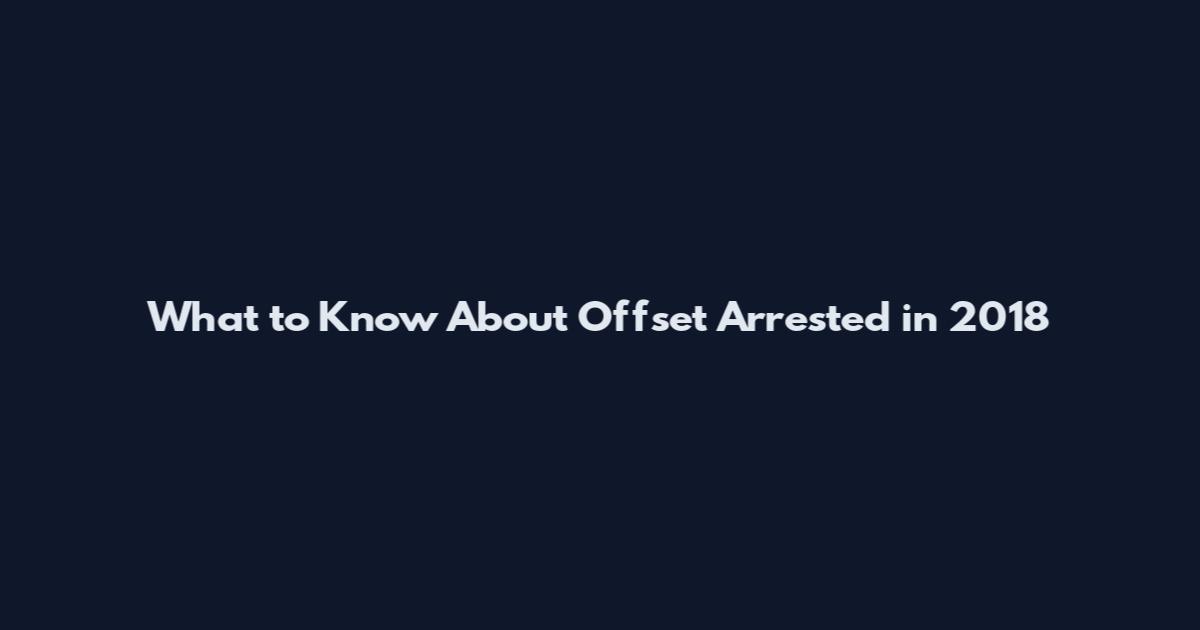 What to Know About Offset Arrested in 2018