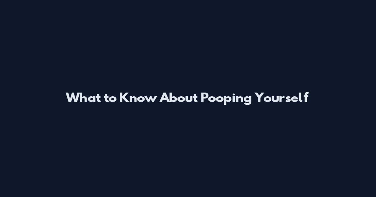 What to Know About Pooping Yourself