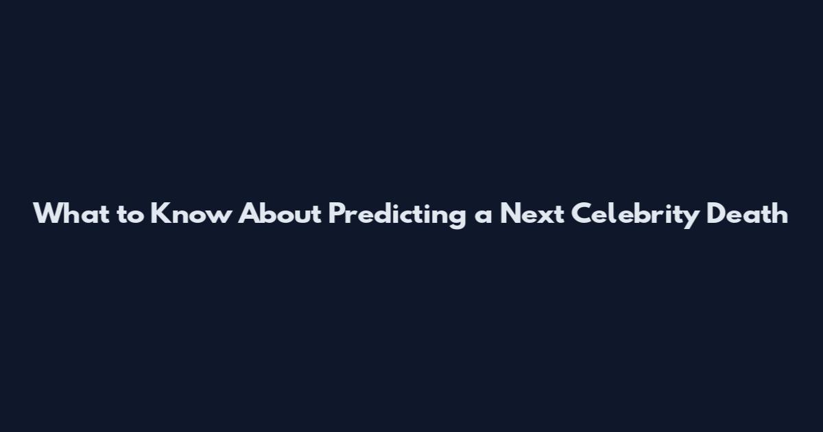 What to Know About Predicting a Next Celebrity Death