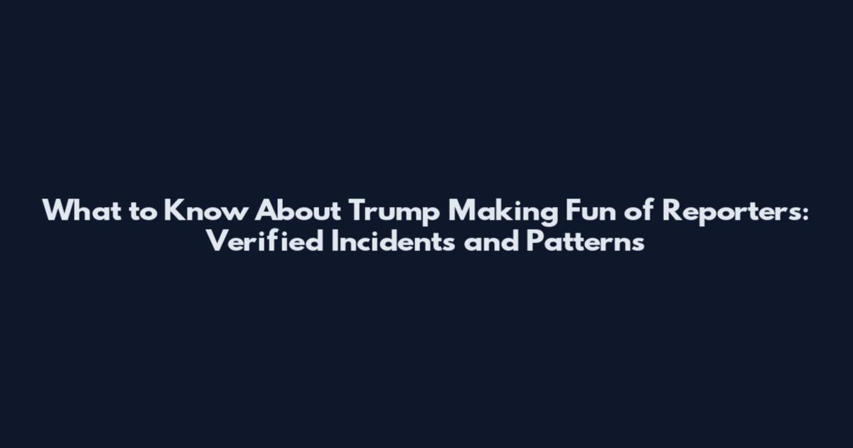 What to Know About Trump Making Fun of Reporters: Verified Incidents and Patterns
