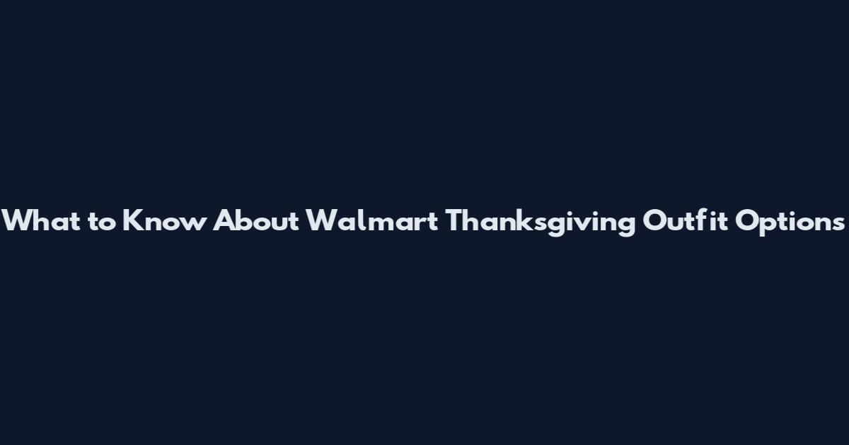 What to Know About Walmart Thanksgiving Outfit Options